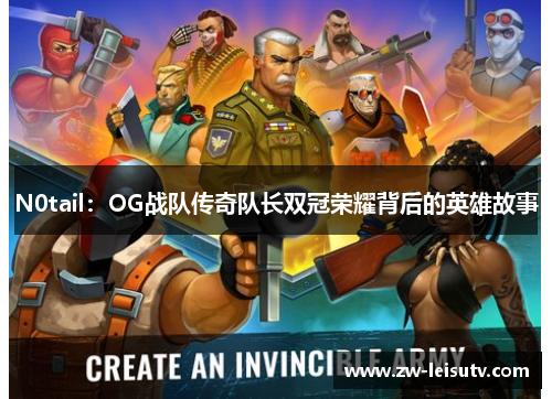 N0tail：OG战队传奇队长双冠荣耀背后的英雄故事